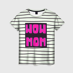 Женская футболка 3D с принтом WOW MOM (вау мама) в Кировске, 100% полиэфир ( синтетическое хлопкоподобное полотно) | прямой крой, круглый вырез горловины, длина до линии бедер | белый | вау | мама | полоска | прикол | розовый | цитата | черный