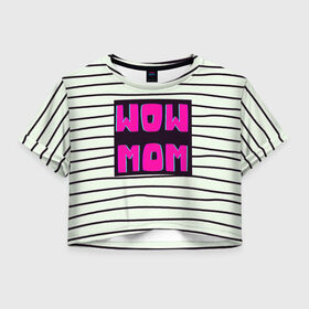 Женская футболка Crop-top 3D с принтом WOW MOM (вау мама) в Кировске, 100% полиэстер | круглая горловина, длина футболки до линии талии, рукава с отворотами | белый | вау | мама | полоска | прикол | розовый | цитата | черный