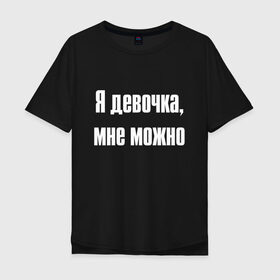 Мужская футболка хлопок Oversize с принтом Я девочка - мне можно (Z) в Кировске, 100% хлопок | свободный крой, круглый ворот, “спинка” длиннее передней части | 
