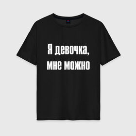 Женская футболка хлопок Oversize с принтом Я девочка - мне можно (Z) в Кировске, 100% хлопок | свободный крой, круглый ворот, спущенный рукав, длина до линии бедер
 | 