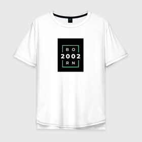 Мужская футболка хлопок Oversize с принтом Born 2002 в Кировске, 100% хлопок | свободный крой, круглый ворот, “спинка” длиннее передней части | born 2002 | минимализм | повседневное | событие | хайповые