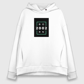 Женское худи Oversize хлопок с принтом Born 2002 в Кировске, френч-терри — 70% хлопок, 30% полиэстер. Мягкий теплый начес внутри —100% хлопок | боковые карманы, эластичные манжеты и нижняя кромка, капюшон на магнитной кнопке | born 2002 | минимализм | повседневное | событие | хайповые