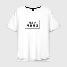 Мужская футболка хлопок Oversize с принтом Art In Progress в Кировске, 100% хлопок | свободный крой, круглый ворот, “спинка” длиннее передней части | art in progress | минимализм | повседневное | событие | хайповые