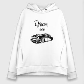 Женское худи Oversize хлопок с принтом Dream Team в Кировске, френч-терри — 70% хлопок, 30% полиэстер. Мягкий теплый начес внутри —100% хлопок | боковые карманы, эластичные манжеты и нижняя кромка, капюшон на магнитной кнопке | Тематика изображения на принте: american cars | car | dream | muscle car | team | авто | автомобиль | надпись | тюнинг