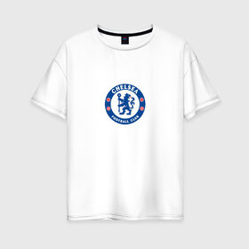 Женская футболка хлопок Oversize с принтом Chelsea FC в Кировске, 100% хлопок | свободный крой, круглый ворот, спущенный рукав, длина до линии бедер
 | blue | chelsea | club | english | fc | football | london | retirees | soccer | английский | клуб | лондон | пенсионеры | синие | фк | футбол | футбольный | челси