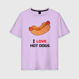 Женская футболка хлопок Oversize с принтом Love HOT DOGS в Кировске, 100% хлопок | свободный крой, круглый ворот, спущенный рукав, длина до линии бедер
 | Тематика изображения на принте: еда | люблю | питание | сосиска | хот дог
