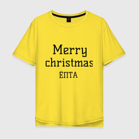 Мужская футболка хлопок Oversize с принтом Merry christmas ЁПТА в Кировске, 100% хлопок | свободный крой, круглый ворот, “спинка” длиннее передней части | 