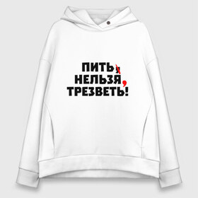 Женское худи Oversize хлопок с принтом Пить нельзя трезветь! в Кировске, френч-терри — 70% хлопок, 30% полиэстер. Мягкий теплый начес внутри —100% хлопок | боковые карманы, эластичные манжеты и нижняя кромка, капюшон на магнитной кнопке | зож | протест | пунктуация | трезвость