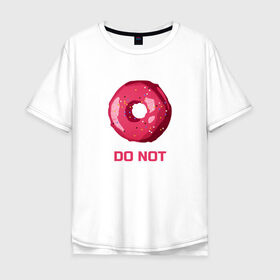 Мужская футболка хлопок Oversize с принтом Пончик DO NOT в Кировске, 100% хлопок | свободный крой, круглый ворот, “спинка” длиннее передней части | Тематика изображения на принте: donut | food | pink | еда | игра слов | пончик | розовый