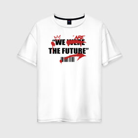 Женская футболка хлопок Oversize с принтом We are the future в Кировске, 100% хлопок | свободный крой, круглый ворот, спущенный рукав, длина до линии бедер
 | 2020 | абстракция | граффити | стиль | тренд | уличный стиль | урбан