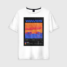 Женская футболка хлопок Oversize с принтом waves в Кировске, 100% хлопок | свободный крой, круглый ворот, спущенный рукав, длина до линии бедер
 | 2020 | waves | абстракция | граффити | стиль | тренд | уличный стиль | урбан