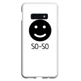 Чехол для Samsung S10E с принтом SO SO в Кировске, Силикон | Область печати: задняя сторона чехла, без боковых панелей | bad smile | smile | сheerful smile