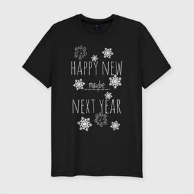 Мужская футболка хлопок Slim с принтом Happy New Maybe Next Year в Кировске, 92% хлопок, 8% лайкра | приталенный силуэт, круглый вырез ворота, длина до линии бедра, короткий рукав | 