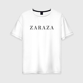 Женская футболка хлопок Oversize с принтом ZARAZA в Кировске, 100% хлопок | свободный крой, круглый ворот, спущенный рукав, длина до линии бедер
 | zaraza | буквы | зараза | надпись | надпись на английском языке