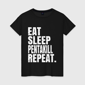 Женская футболка хлопок с принтом EAT SLEEP PENTAKILL REPEAT в Кировске, 100% хлопок | прямой крой, круглый вырез горловины, длина до линии бедер, слегка спущенное плечо | Тематика изображения на принте: ahri | akali | ashe | carry | darius | draven | eat | eat sleep pentakill repeat | ezreal | fizz | galio | game | garen | jax | jhin | jinx | kill | league of legends | lol | penta | pentakill | repeat | sleep | игра |