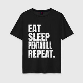 Женская футболка хлопок Oversize с принтом EAT SLEEP PENTAKILL REPEAT в Кировске, 100% хлопок | свободный крой, круглый ворот, спущенный рукав, длина до линии бедер
 | ahri | akali | ashe | carry | darius | draven | eat | eat sleep pentakill repeat | ezreal | fizz | galio | game | garen | jax | jhin | jinx | kill | league of legends | lol | penta | pentakill | repeat | sleep | игра |
