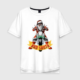 Мужская футболка хлопок Oversize с принтом Bad Santa Biker в Кировске, 100% хлопок | свободный крой, круглый ворот, “спинка” длиннее передней части | Тематика изображения на принте: 