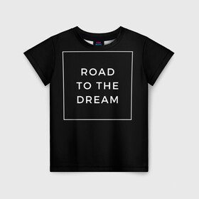 Детская футболка 3D с принтом Road to the dream в Кировске, 100% гипоаллергенный полиэфир | прямой крой, круглый вырез горловины, длина до линии бедер, чуть спущенное плечо, ткань немного тянется | dream | motivation | дорога к мечте | мечта | путь к мечте | успех