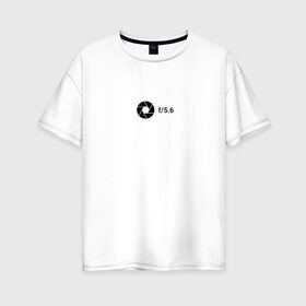 Женская футболка хлопок Oversize с принтом Диафрагма в Кировске, 100% хлопок | свободный крой, круглый ворот, спущенный рукав, длина до линии бедер
 | aperture | minimalism | photo | диафрагма | минимализм | настройки | фотограф