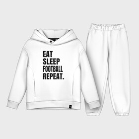 Детский костюм хлопок Oversize с принтом EAT SLEEP FOOTBALL REPEAT в Кировске,  |  | eat | football | repeat | sleep | soccer | socer | sport | спорт | футбол