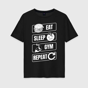 Женская футболка хлопок Oversize с принтом Eat Sleep Gym Repeat в Кировске, 100% хлопок | свободный крой, круглый ворот, спущенный рукав, длина до линии бедер
 | eat sleep | gym repeat | бодибилдинг | качалка | мотивация | спорт | фитнес