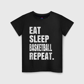 Детская футболка хлопок с принтом EAT SLEEP BASKETBALL REPEAT в Кировске, 100% хлопок | круглый вырез горловины, полуприлегающий силуэт, длина до линии бедер | basketball | bulls.miami | cavaliers | chicago | cleveland | clippers | eat | lakers | los angeles | nba | repeat | sleep | sport | sports | баскетбол | нба | спорт