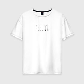 Женская футболка хлопок Oversize с принтом Чувствуй в Кировске, 100% хлопок | свободный крой, круглый ворот, спущенный рукав, длина до линии бедер
 | 