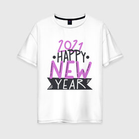 Женская футболка хлопок Oversize с принтом Happy New Year 2021 в Кировске, 100% хлопок | свободный крой, круглый ворот, спущенный рукав, длина до линии бедер
 | 2020 | 2021 | christmas | happy | merry | new year | зима | новогодний | новогодняя | новогодняя маска | новый год | рождественский | рождество | снег