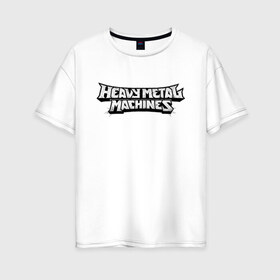 Женская футболка хлопок Oversize с принтом Heavy Metal Machines Logo (Z) в Кировске, 100% хлопок | свободный крой, круглый ворот, спущенный рукав, длина до линии бедер
 | 