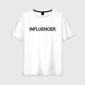Женская футболка хлопок Oversize с принтом Инфлюенсер в Кировске, 100% хлопок | свободный крой, круглый ворот, спущенный рукав, длина до линии бедер
 | design | fashion | influencer | instagram | selfie | trend | аудитория | блогер | дизайн | инстаграм | инфлюенсер | инфлюэнсер | мода | селфи | социальные сети | тренд