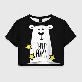 Женская футболка Crop-top 3D с принтом Супер Мама в Кировске, 100% полиэстер | круглая горловина, длина футболки до линии талии, рукава с отворотами | family | family look | детские | для всей семьи | семейные | семья | фэмили лук