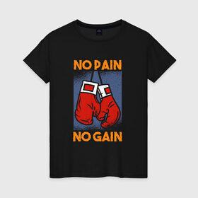 Женская футболка хлопок с принтом No Pain No Gain в Кировске, 100% хлопок | прямой крой, круглый вырез горловины, длина до линии бедер, слегка спущенное плечо | box | boxing | crossfit | martial arts | mma | muscles | no pain no gain | rocky | training | битва | бодибилдинг | бой | бокс | качалка | качок | кровью и потом | кроссфит | мма | мускулы | нет боли | нет доли | рокки | тренировка | фитн