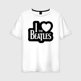 Женская футболка хлопок Oversize с принтом I love Beatles - Я люблю Битлз в Кировске, 100% хлопок | свободный крой, круглый ворот, спущенный рукав, длина до линии бедер
 | beatles | lennon | music | rock | the | битлз | битломан | битлы | всемирный день | группа | известный | леннон | ливерпуль | любитель | люблю | любовь | маккартни | музыка | музыкант | нравится | популярный | ринго