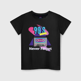 Детская футболка хлопок с принтом NEVER FORGET в Кировске, 100% хлопок | круглый вырез горловины, полуприлегающий силуэт, длина до линии бедер | 90 | 90 е | касета | не забывай | ностальгия | ретро | ссср