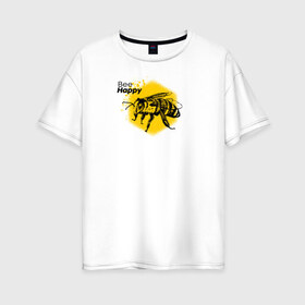 Женская футболка хлопок Oversize с принтом Bee happy Будь счастлив в Кировске, 100% хлопок | свободный крой, круглый ворот, спущенный рукав, длина до линии бедер
 | bee | bee happy | honey | будь счастлив | мед | насекомые | пчела | счастье