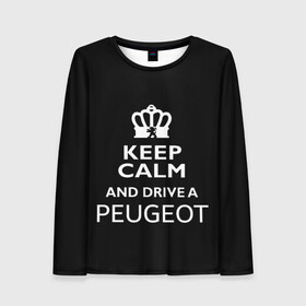 Женский лонгслив 3D с принтом Drive a Peugeot! в Кировске, 100% полиэстер | длинные рукава, круглый вырез горловины, полуприлегающий силуэт | Тематика изображения на принте: car | keep calm | peugeot | авто | автомобиль | водитель | гонщик | королевский | король | корона | лев | любитель | марка | машина | пежо | подарок | рейсер | сохраняй спокойствие | тачка