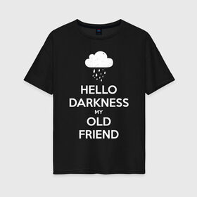 Женская футболка хлопок Oversize с принтом Hello Darkness My Old Friend в Кировске, 100% хлопок | свободный крой, круглый ворот, спущенный рукав, длина до линии бедер
 | Тематика изображения на принте: calm | darkness | friend | hello | keep | mem | meme | memes | music | my | of | old | silence | sound | tegunvteg | the | друг | здравствуй | калм | кип | мем | мемы | музыка | надпись | сохраняй | спокойствие | старый | тьма