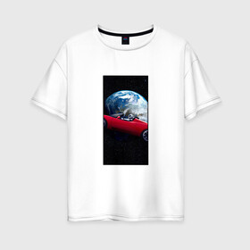 Женская футболка хлопок Oversize с принтом Тесла в космосе в Кировске, 100% хлопок | свободный крой, круглый ворот, спущенный рукав, длина до линии бедер
 | звезды | земля | космонавт | космос | красный | машина | облака | тесла