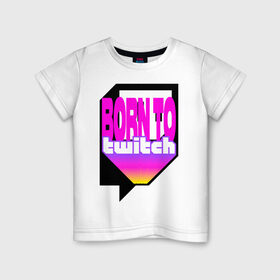Детская футболка хлопок с принтом Born to Twitch Стример в Кировске, 100% хлопок | круглый вырез горловины, полуприлегающий силуэт, длина до линии бедер | on air | pink | streamer | streaming | twitch | youtube | онлайн | розовый | стример | стриминг | трансляция