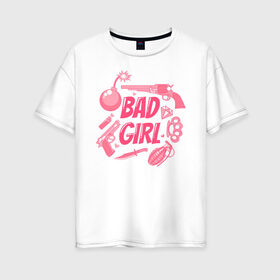Женская футболка хлопок Oversize с принтом Bad girl в Кировске, 100% хлопок | свободный крой, круглый ворот, спущенный рукав, длина до линии бедер
 | 8 марта | girl power | весна | девушке | женская сила | женский | мама | подарок | тренд | феминизм | цветы