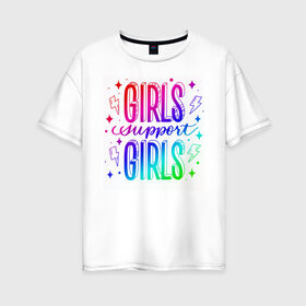 Женская футболка хлопок Oversize с принтом Girls support girls в Кировске, 100% хлопок | свободный крой, круглый ворот, спущенный рукав, длина до линии бедер
 | feminism | girl | девушка | леттеринг | поддержка | радуга | феминизм