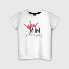Детская футболка хлопок с принтом Mom i love you в Кировске, 100% хлопок | круглый вырез горловины, полуприлегающий силуэт, длина до линии бедер | 8 марта | лучшая в мире | мама | подарок | подарок женщине | подарок любимым | подарок на 8 марта | самая лучшая  в мире | семья