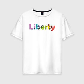 Женская футболка хлопок Oversize с принтом Liberty. Свобода в Кировске, 100% хлопок | свободный крой, круглый ворот, спущенный рукав, длина до линии бедер
 | cвобода | liberty | женская свобода | не зависимая женщина | права женщин | равенство | свободные нравы