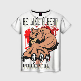 Женская футболка 3D с принтом Будь как медведь в Кировске, 100% полиэфир ( синтетическое хлопкоподобное полотно) | прямой крой, круглый вырез горловины, длина до линии бедер | будь медведем | дикий | мощный | привлекательный | сильный