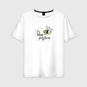 Женская футболка хлопок Oversize с принтом Bee Positive / Будь позитивным в Кировске, 100% хлопок | свободный крой, круглый ворот, спущенный рукав, длина до линии бедер
 | bee positive | будь позитивным | веселье | насекомое | оса | прикольная надпись | пчела | радость