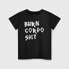 Детская футболка хлопок с принтом BURN CORPO SHIT в Кировске, 100% хлопок | круглый вырез горловины, полуприлегающий силуэт, длина до линии бедер | cyberpunk 2077 | hacker | maelstrom | militech | quadra | samurai | sci fi | technology | trauma team | v | будущее | игра | иероглифы | киану ривз | кибер | киберпанк | киборг | киборги | корпорация | лого | милитек | панк | роботы | самурай | т