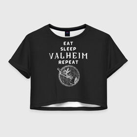 Женская футболка Crop-top 3D с принтом Eat Sleep Valheim Repeat в Кировске, 100% полиэстер | круглая горловина, длина футболки до линии талии, рукава с отворотами | elder | loki | odin | the | thor | valheim | биврёст | валхейм | вальхейм | викинги | всеотец | дракар | древний | древо | ётун | йотун | локи | мира | один | тор | фенир | хель | черный лес | эйктюр