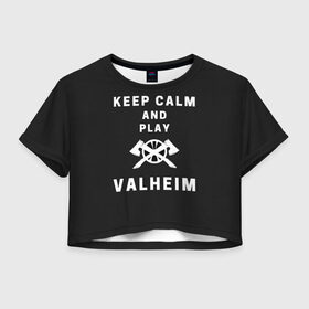 Женская футболка Crop-top 3D с принтом Keep calm and play Valheim в Кировске, 100% полиэстер | круглая горловина, длина футболки до линии талии, рукава с отворотами | elder | loki | odin | the | thor | valheim | биврёст | валхейм | вальхейм | викинги | всеотец | дракар | древний | древо | ётун | йотун | локи | мира | один | тор | фенир | хель | черный лес | эйктюр