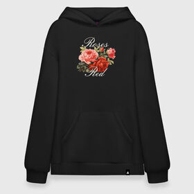 Худи SuperOversize хлопок с принтом Roses are Red в Кировске, 70% хлопок, 30% полиэстер, мягкий начес внутри | карман-кенгуру, эластичная резинка на манжетах и по нижней кромке, двухслойный капюшон
 | flo | flowers | растения | флористика | цветение | цветы