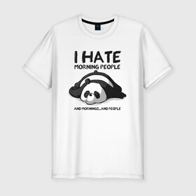 Мужская футболка хлопок Slim с принтом I Hate Morning And People в Кировске, 92% хлопок, 8% лайкра | приталенный силуэт, круглый вырез ворота, длина до линии бедра, короткий рукав | Тематика изображения на принте: and | hate | i | morning | mornings | panda | people | людей | люди | ненавижу | панда | утро